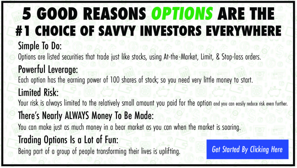 Advertisement - trading options: Simple to do, powerful leverage, limited risk, there's nearly ALWAYS money to be made, and trading options is a lot of fun. Get started by clicking here.