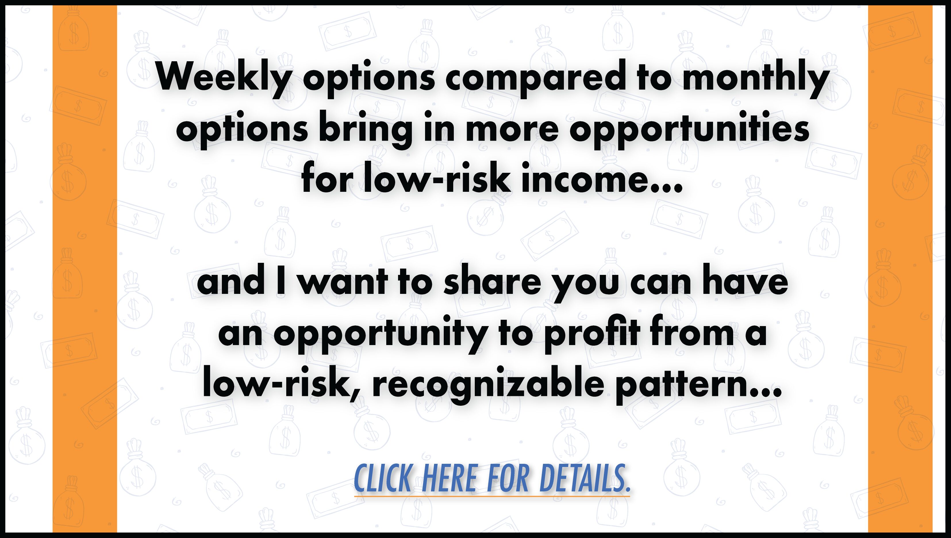 Weekly options compared to monthly options bring in more opportunities for low-risk income. I want to share this low risk, recognizable pattern. Click here for details.