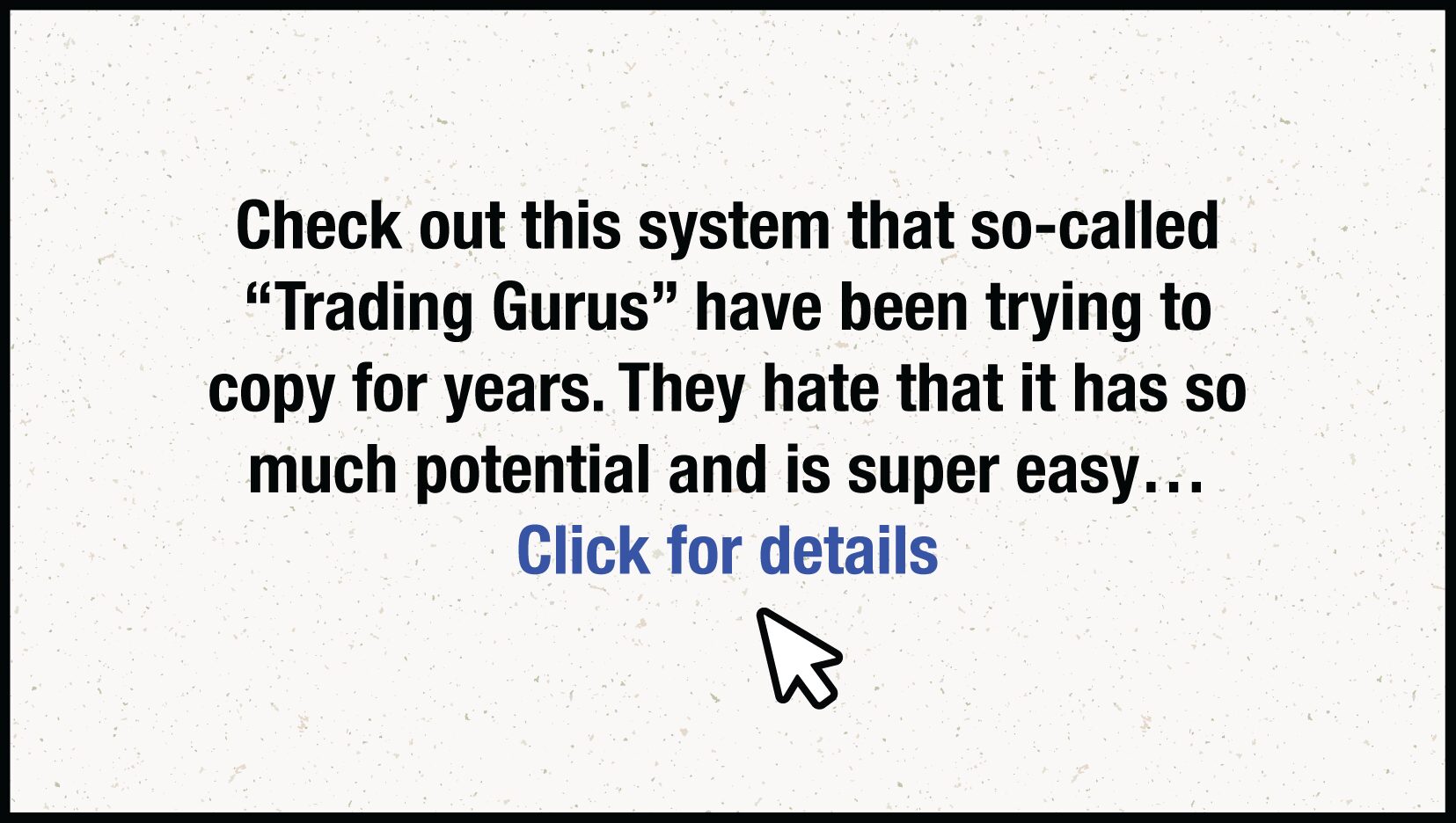 Check out this trading system that so-called "gurus" have been trying to copy for years. They hate that it has so much potential and is super easy--Click this link for details. 