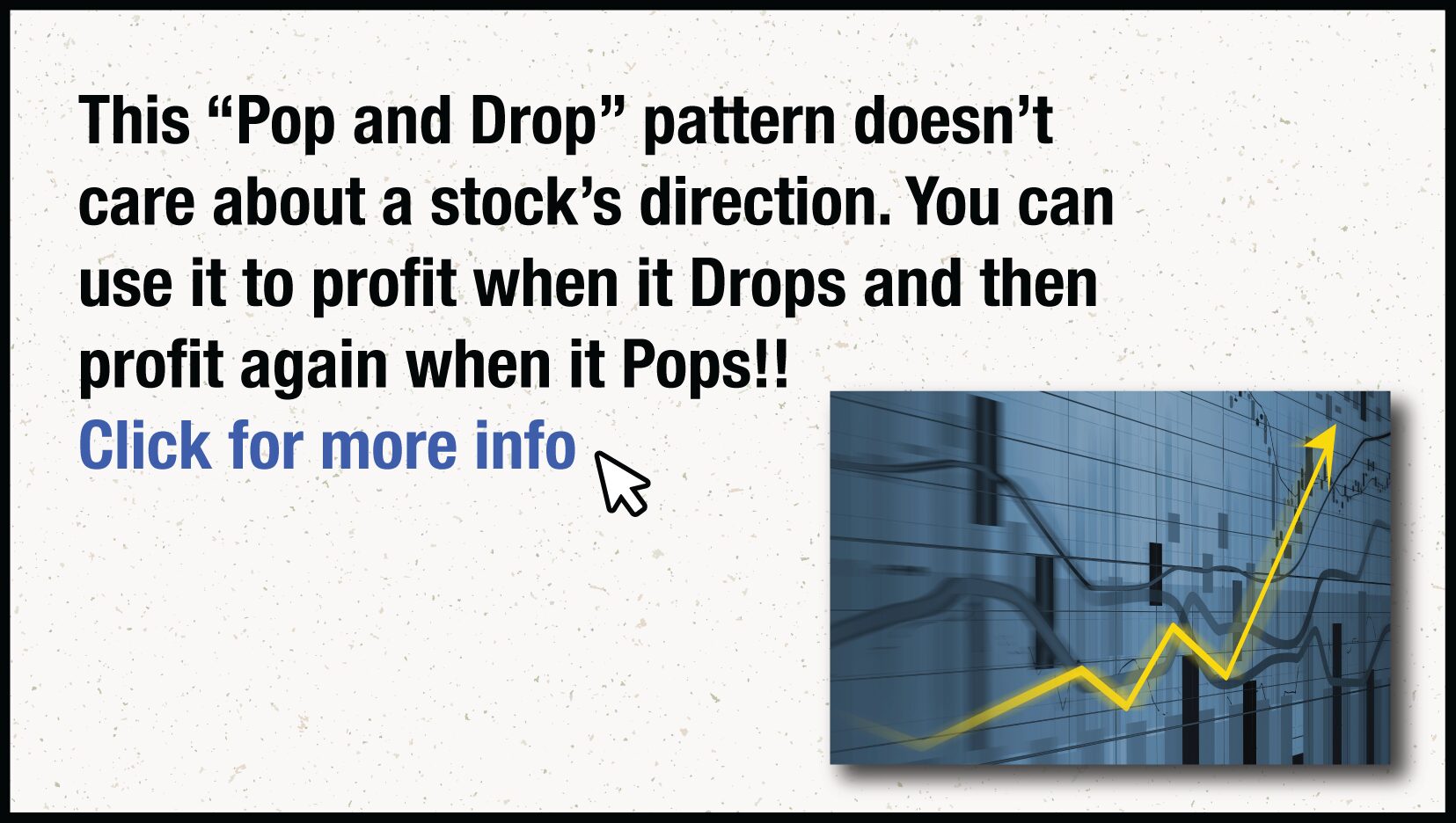 The "Pop and Drop" pattern doesn't care about a stocks direction. You can use it to profit when it Drops and then profit again when it Pops. Click here to see how.