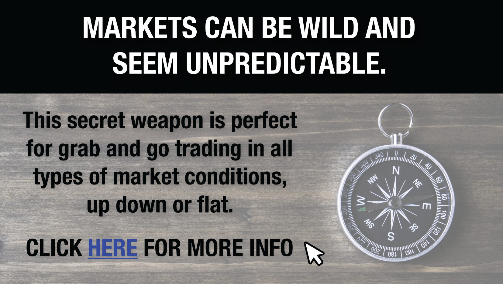 Markets can seem wild and unpredictable, This secret weapon is perfect for grab and go trading in up, down, or even flat markets. Click here for more info.