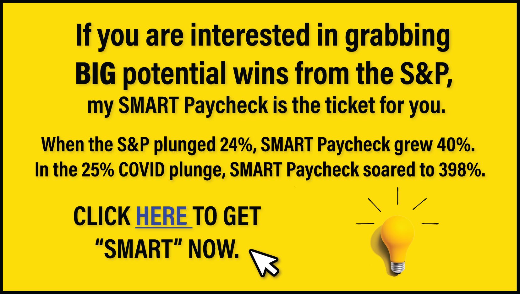 If you are interested in grabbing BIG potential wins from the S&P, my SMART Paycheck is the ticket for you, Click here to get SMART now.